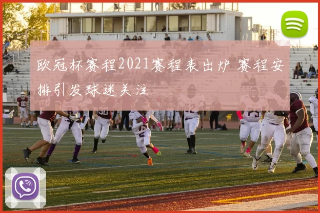 欧冠杯赛程2021赛程表出炉 赛程安排引发球迷关注
