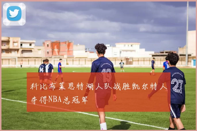 科比布莱恩特湖人队战胜凯尔特人夺得NBA总冠军