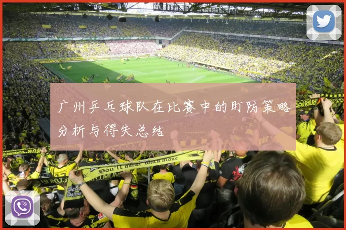 广州乒乓球队在比赛中的盯防策略分析与得失总结