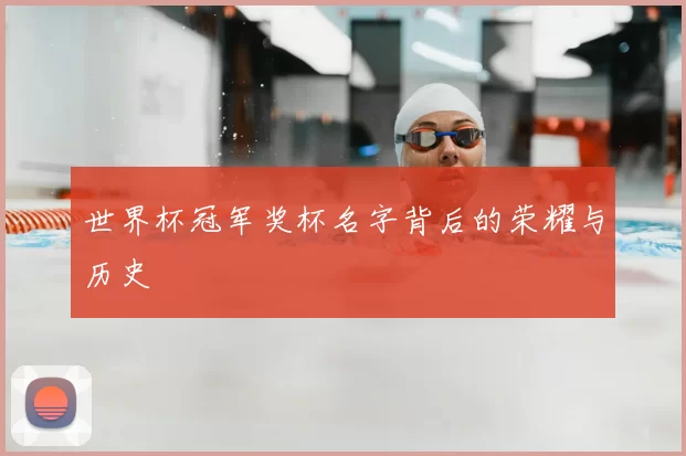 世界杯冠军奖杯名字背后的荣耀与历史