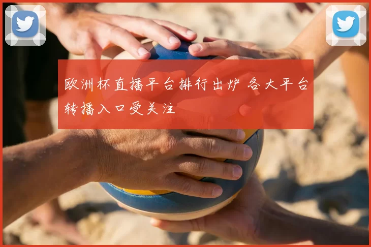 欧洲杯直播平台排行出炉 各大平台转播入口受关注