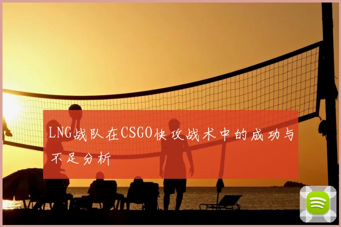 LNG战队在CSGO快攻战术中的成功与不足分析