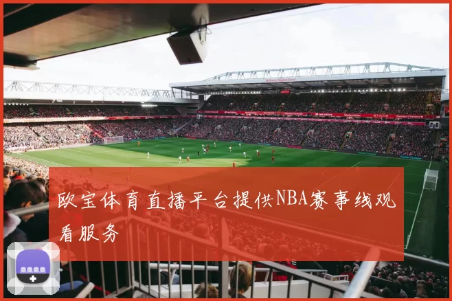 欧宝体育直播平台提供NBA赛事线观看服务