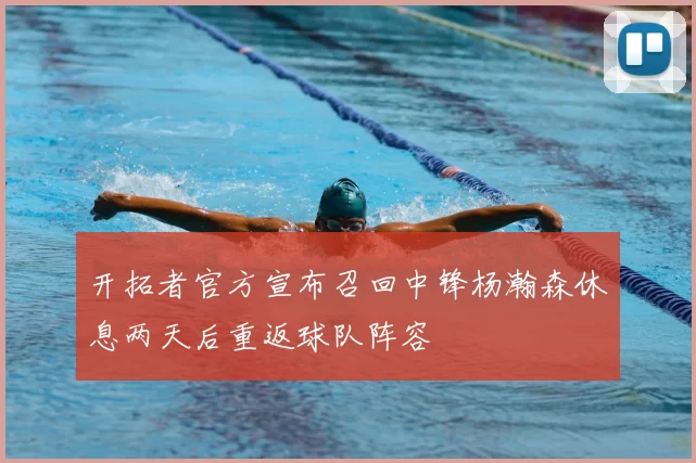 开拓者官方宣布召回中锋杨瀚森休息两天后重返球队阵容