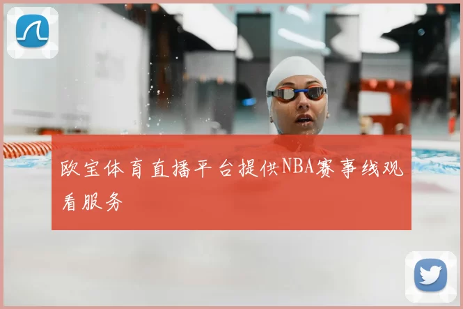 欧宝体育直播平台提供NBA赛事线观看服务