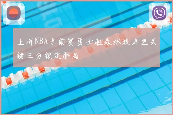 上海NBA季前赛勇士胜森林狼库里关键三分锁定胜局