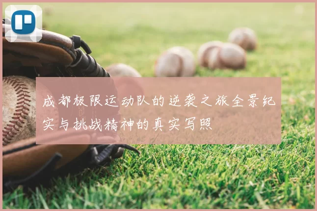 成都极限运动队的逆袭之旅全景纪实与挑战精神的真实写照