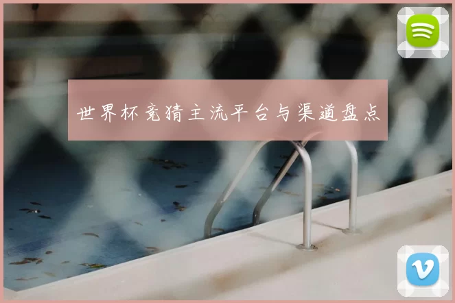 世界杯竞猜主流平台与渠道盘点